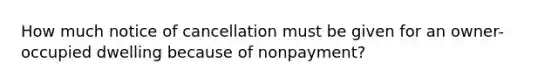 How much notice of cancellation must be given for an owner-occupied dwelling because of nonpayment?