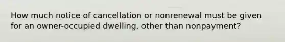 How much notice of cancellation or nonrenewal must be given for an owner-occupied dwelling, other than nonpayment?