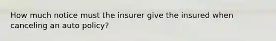 How much notice must the insurer give the insured when canceling an auto policy?