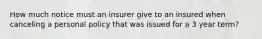 How much notice must an insurer give to an insured when canceling a personal policy that was issued for a 3 year term?