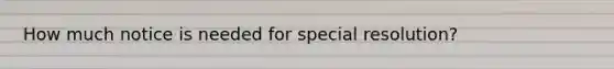 How much notice is needed for special resolution?