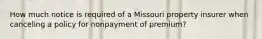 How much notice is required of a Missouri property insurer when canceling a policy for nonpayment of premium?