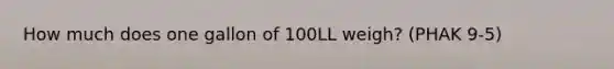 How much does one gallon of 100LL weigh? (PHAK 9-5)