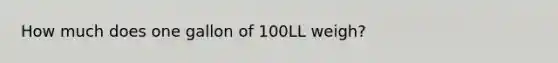 How much does one gallon of 100LL weigh?