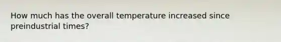 How much has the overall temperature increased since preindustrial times?