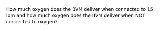 How much oxygen does the BVM deliver when connected to 15 lpm and how much oxygen does the BVM deliver when NOT connected to oxygen?