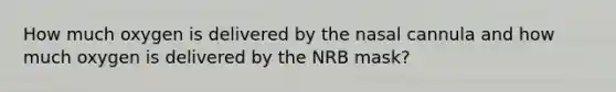 How much oxygen is delivered by the nasal cannula and how much oxygen is delivered by the NRB mask?