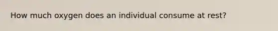 How much oxygen does an individual consume at rest?