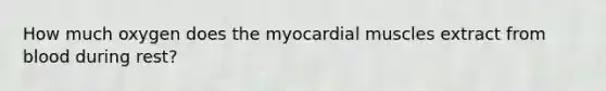 How much oxygen does the myocardial muscles extract from blood during rest?