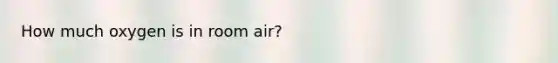 How much oxygen is in room air?