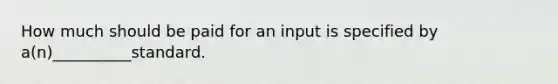 How much should be paid for an input is specified by a(n)__________standard.