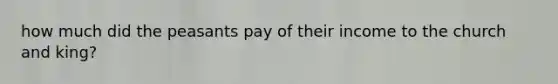 how much did the peasants pay of their income to the church and king?