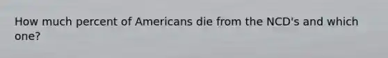 How much percent of Americans die from the NCD's and which one?