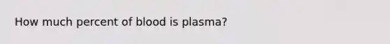 How much percent of blood is plasma?