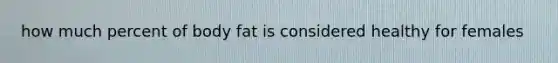 how much percent of body fat is considered healthy for females