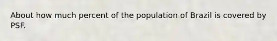 About how much percent of the population of Brazil is covered by PSF.