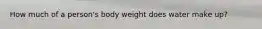 How much of a person's body weight does water make up?