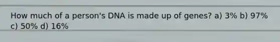 How much of a person's DNA is made up of genes? a) 3% b) 97% c) 50% d) 16%