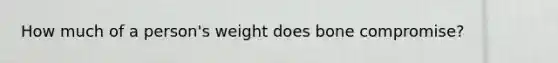 How much of a person's weight does bone compromise?