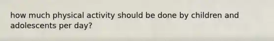 how much physical activity should be done by children and adolescents per day?