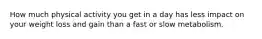 How much physical activity you get in a day has less impact on your weight loss and gain than a fast or slow metabolism.