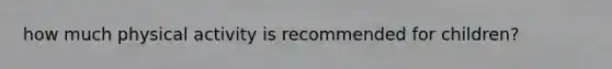 how much physical activity is recommended for children?