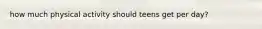 how much physical activity should teens get per day?