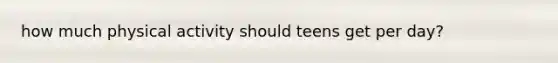 how much physical activity should teens get per day?
