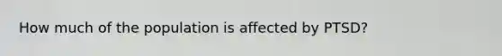 How much of the population is affected by PTSD?