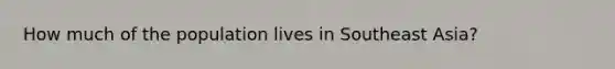 How much of the population lives in Southeast Asia?