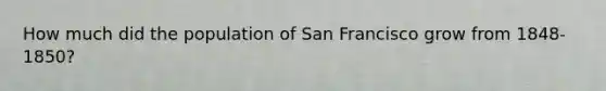 How much did the population of San Francisco grow from 1848-1850?