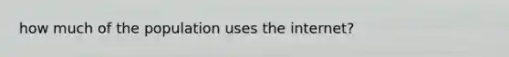how much of the population uses the internet?