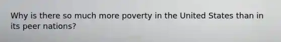 Why is there so much more poverty in the United States than in its peer nations?