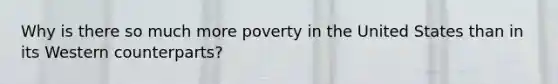 Why is there so much more poverty in the United States than in its Western counterparts?