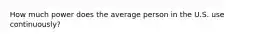 How much power does the average person in the U.S. use continuously?