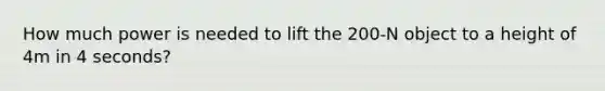 How much power is needed to lift the 200-N object to a height of 4m in 4 seconds?