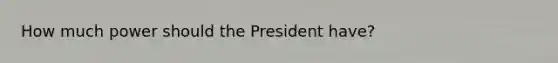 How much power should the President have?