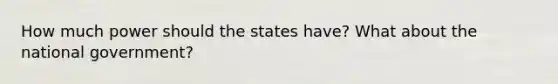 How much power should the states have? What about the national government?