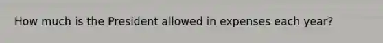 How much is the President allowed in expenses each year?