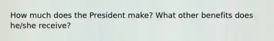 How much does the President make? What other benefits does he/she receive?