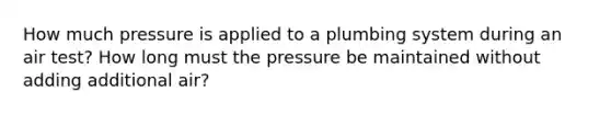 How much pressure is applied to a plumbing system during an air test? How long must the pressure be maintained without adding additional air?