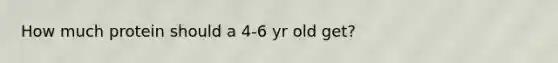 How much protein should a 4-6 yr old get?