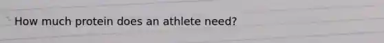 How much protein does an athlete need?