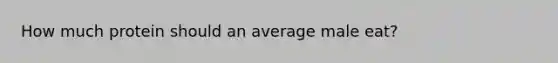 How much protein should an average male eat?