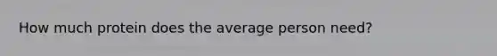 How much protein does the average person need?