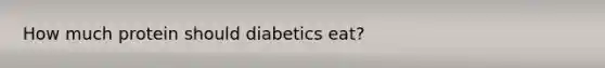 How much protein should diabetics eat?