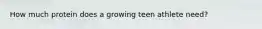 How much protein does a growing teen athlete need?