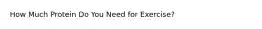 How Much Protein Do You Need for Exercise?
