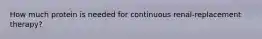 How much protein is needed for continuous renal-replacement therapy?