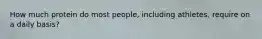 How much protein do most people, including athletes, require on a daily basis?